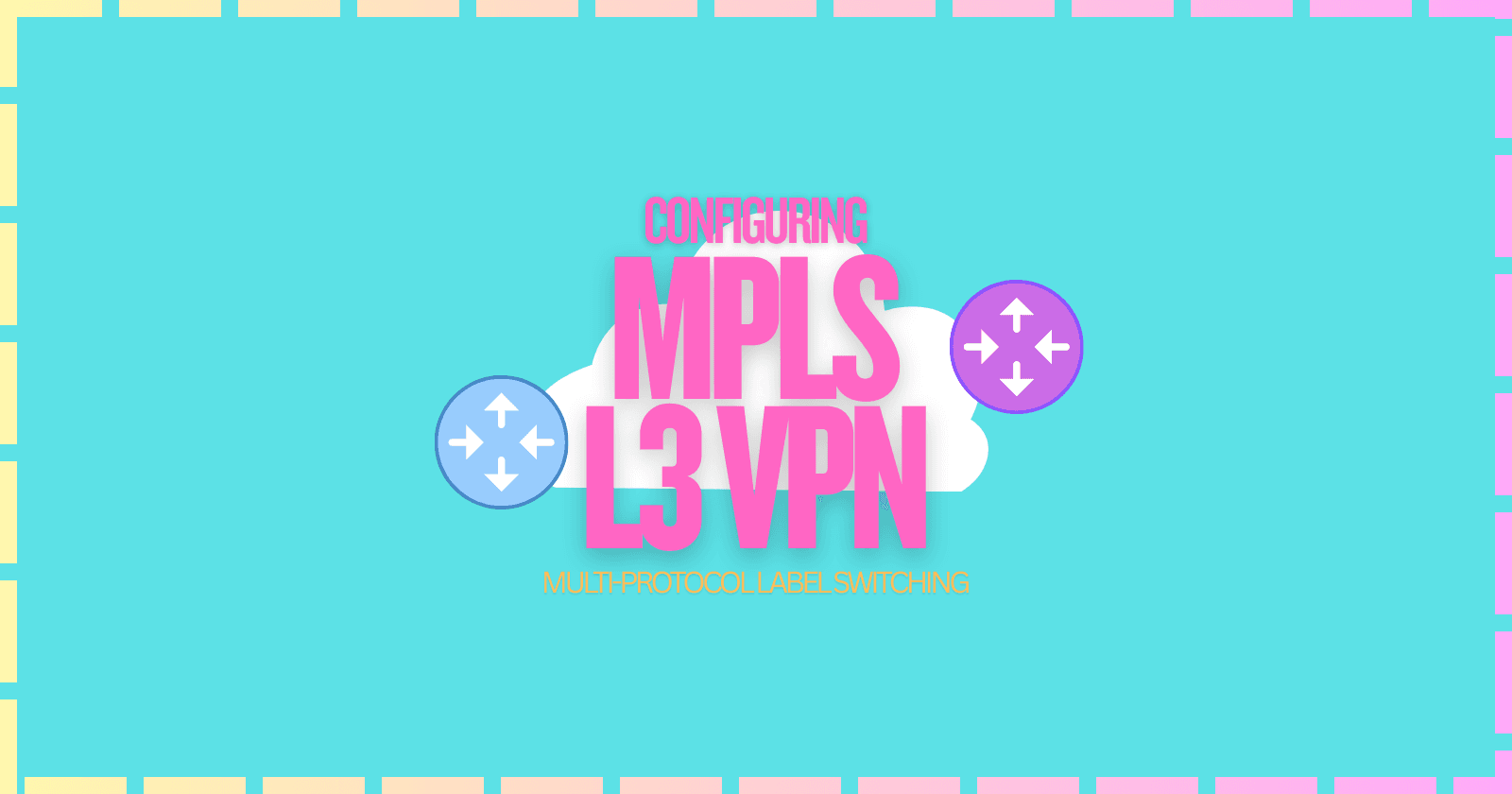 Multi-Protocol Label Switching (MPLS) L3 VPN | Configuration Tutorial